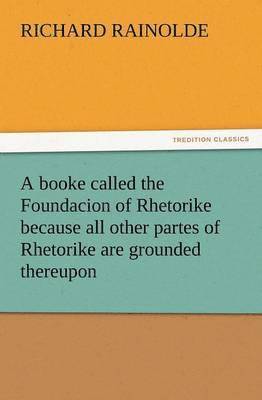 Richard Rainolde - Booke Called the Foundacion of Rhetorike Because All Other Partes of Rhetorike Are Grounded Thereupon, Euery Parte Sette Forthe in an Oracion Vpon, Häftad. Tillgänglighet: Lägg i varukorg
