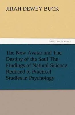 J D Buck - New Avatar and the Destiny of the Soul the Findings of Natural Science Reduced to Practical Studies in Psychology, Häftad. Tillgänglighet: Lägg i varukorg