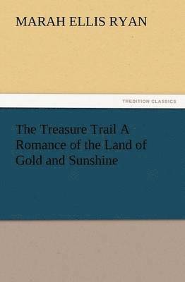 Treasure Trail a Romance of the Land of Gold and Sunshine