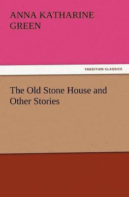 Anna Katharine Green - Old Stone House and Other Stories, Häftad