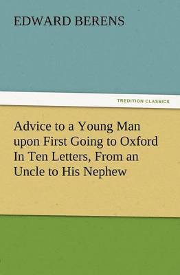 Edward Berens - Advice to a Young Man Upon First Going to Oxford in Ten Letters, from an Uncle to His Nephew, Häftad