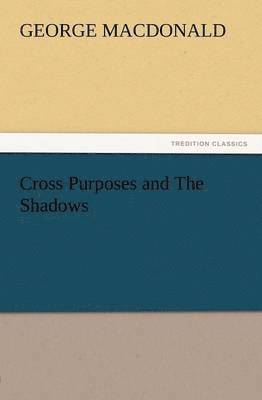 George MacDonald - Cross Purposes and the Shadows, Häftad