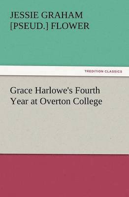 Jessie Graham Flower - Grace Harlowe's Fourth Year at Overton College, Häftad