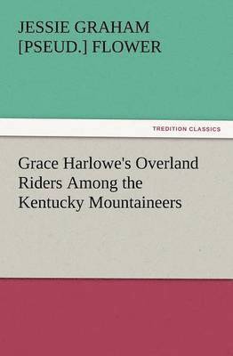 Jessie Graham Flower - Grace Harlowe's Overland Riders Among the Kentucky Mountaineers, Häftad