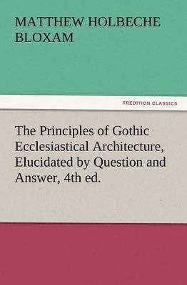 Matthew Holbeche Bloxam - Principles of Gothic Ecclesiastical Architecture, Elucidated by Question and Answer, 4th Ed., Häftad. Tillgänglighet: Lägg i varukorg