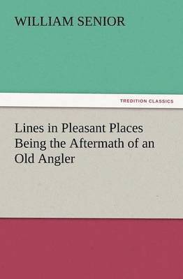 William Senior - Lines in Pleasant Places Being the Aftermath of an Old Angler, Häftad. Tillgänglighet: Lägg i varukorg