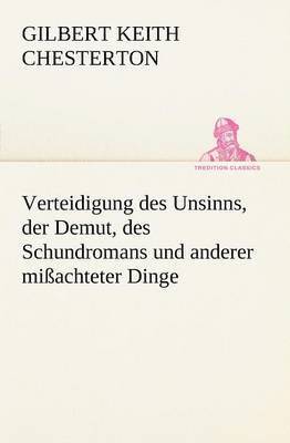 G K Chesterton - Verteidigung Des Unsinns, Der Demut, Des Schundromans Und Anderer Missachteter Dinge, Häftad