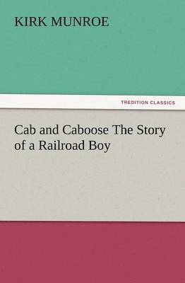 Cab and Caboose the Story of a Railroad Boy