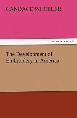 Candace Wheeler - Development of Embroidery in America, Häftad. Tillgänglighet: Lägg i varukorg