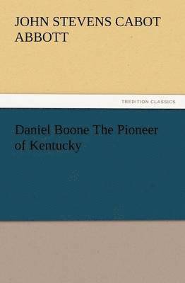 John S C Abbott - Daniel Boone the Pioneer of Kentucky, Häftad