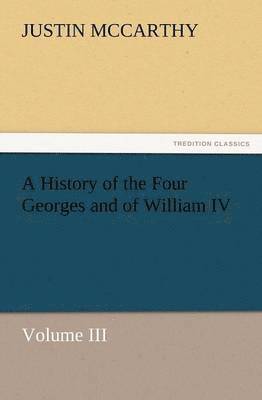History of the Four Georges and of William IV, Volume III