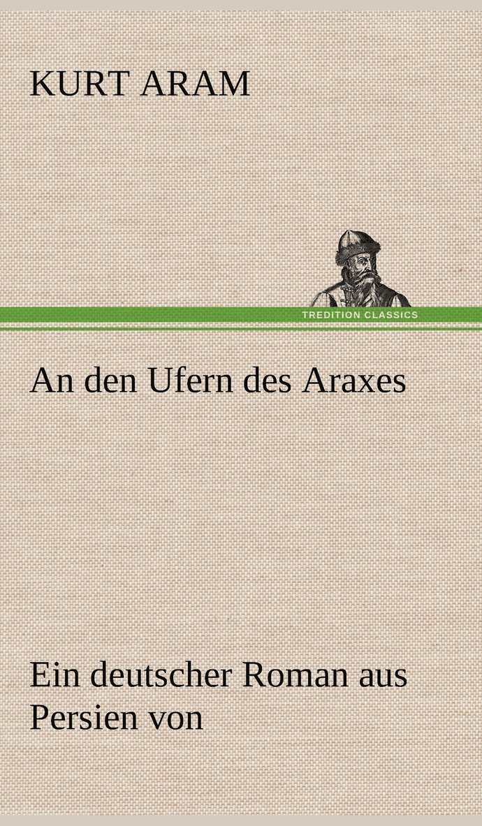 Kurt Aram - An den Ufern des Araxes, Inbunden