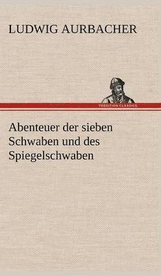 Ludwig Aurbacher - Abenteuer Der Sieben Schwaben Und Des Spiegelschwaben, Inbunden