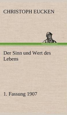 Christoph Eucken - Sinn Und Wert Des Lebens. 1. Fassung 1907, Inbunden