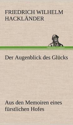 Friedrich Wilhelm Hackl Nder, Friedrich Wilhelm Hacklander - Augenblick Des Glucks - Aus Den Memoiren Eines Furstlichen Hofes, Inbunden