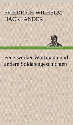 Friedrich Wilhelm Hackl Nder, Friedrich Wilhelm Hacklander - Feuerwerker Wortmann Und Andere Soldatengeschichten, Inbunden