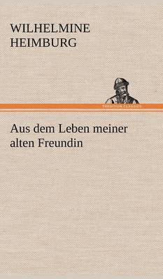 Wilhelmine Heimburg - Aus Dem Leben Meiner Alten Freundin, Inbunden