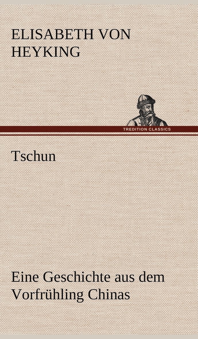 Elisabeth Von Heyking - Tschun - Eine Geschichte Aus Dem Vorfruhling Chinas, Inbunden