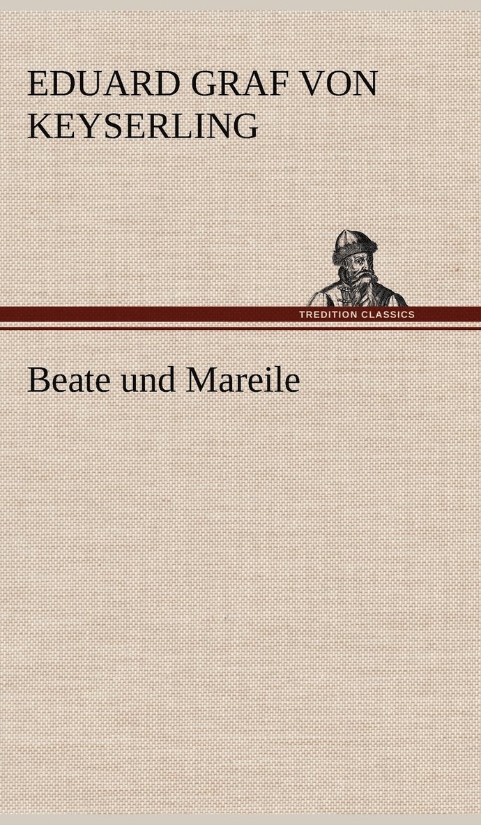Eduard Graf Von Keyserling - Beate Und Mareile, Inbunden