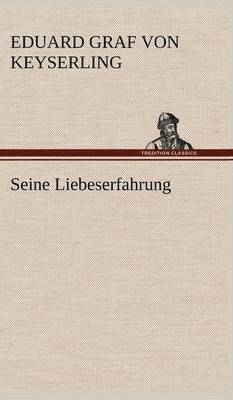 Eduard Graf Von Keyserling - Seine Liebeserfahrung, Inbunden