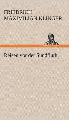 Friedrich Maximilian Klinger - Reisen VOR Der Sundfluth, Inbunden
