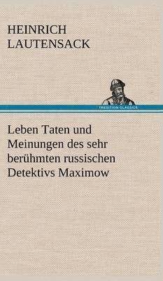 Heinrich Lautensack - Leben Taten Und Meinungen Des Sehr Beruhmten Russischen Detektivs Maximow, Inbunden
