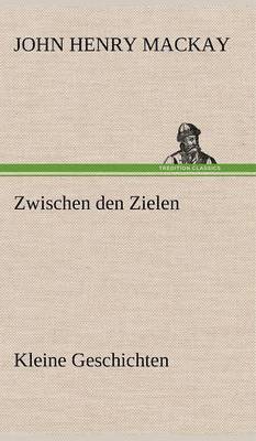 John Henry MacKay - Zwischen Den Zielen, Inbunden