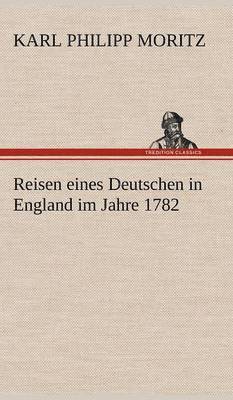 Karl Philipp Moritz - Reisen Eines Deutschen in England Im Jahre 1782, Inbunden