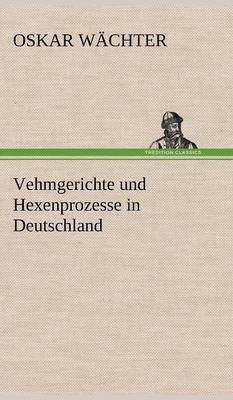 Oskar W Chter, Oskar Wachter - Vehmgerichte Und Hexenprozesse in Deutschland, Inbunden