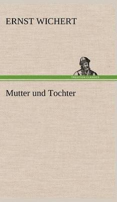 Ernst Wichert - Mutter Und Tochter, Inbunden