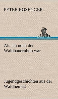Peter Rosegger - ALS Ich Noch Der Waldbauernbub War, Inbunden