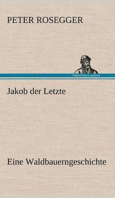 Peter Rosegger - Jakob Der Letzte, Inbunden