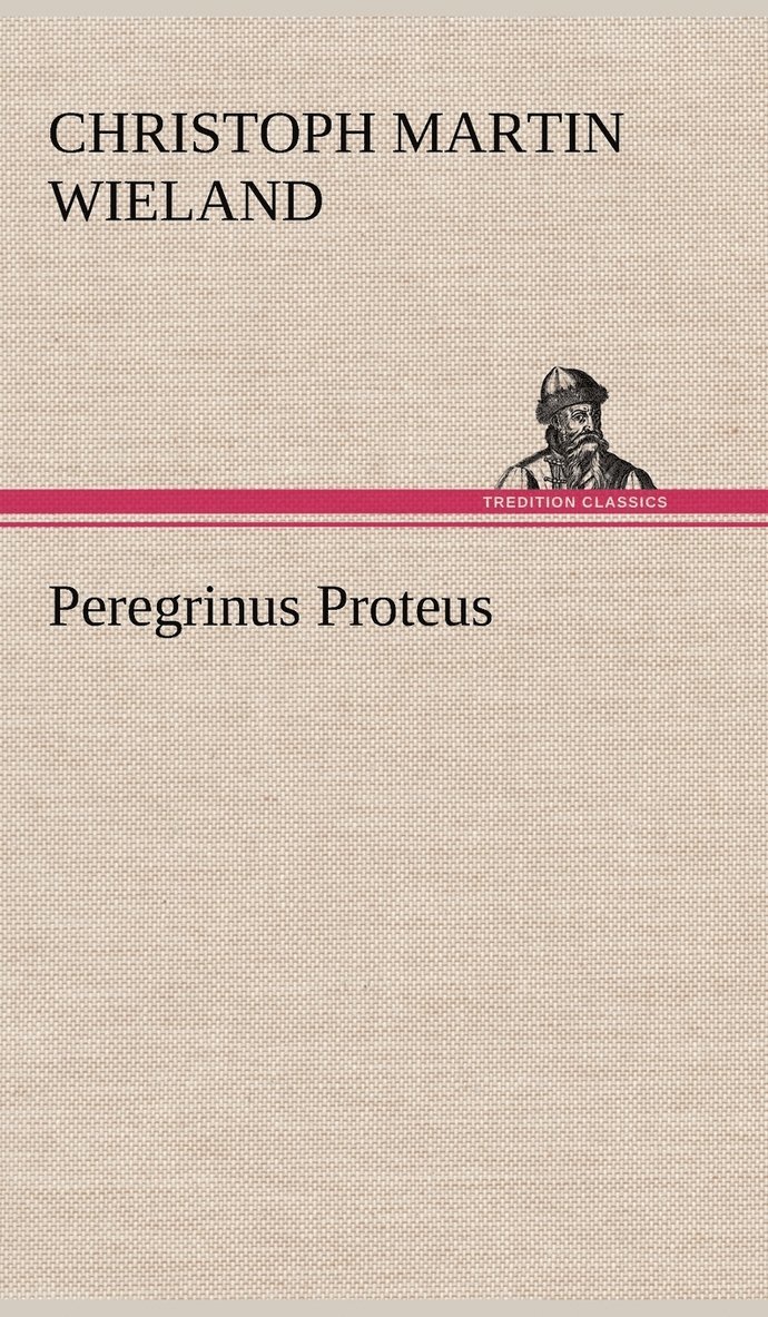 Christoph Martin Wieland - Peregrinus Proteus, Inbunden