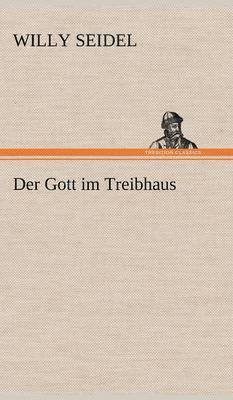 Willy Seidel - Gott Im Treibhaus, Inbunden