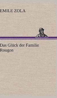 Emile Zola - Das Gluck Der Familie Rougon, Inbunden