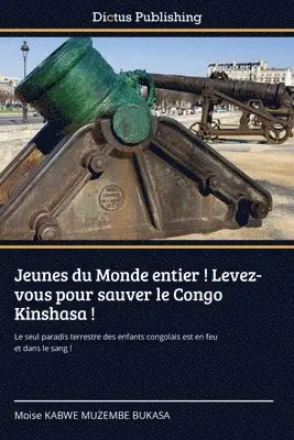 Moise Kabwe Muzembe Bukasa - Jeunes du Monde entier ! Levez-vous pour sauver le Congo Kinshasa !, Häftad. Tillgänglighet: Lägg i varukorg