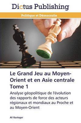 Le Grand Jeu Au Moyen-Orient Et En Asie Centrale Tome 1