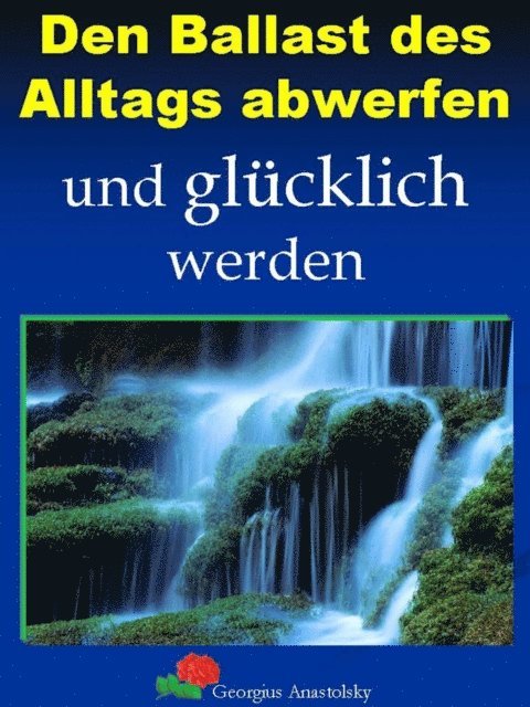 Georgius Anastolsky - Den Ballast des Alltags abwerfen und glücklich werden, E-bok. Tillgänglighet: Lägg i varukorg