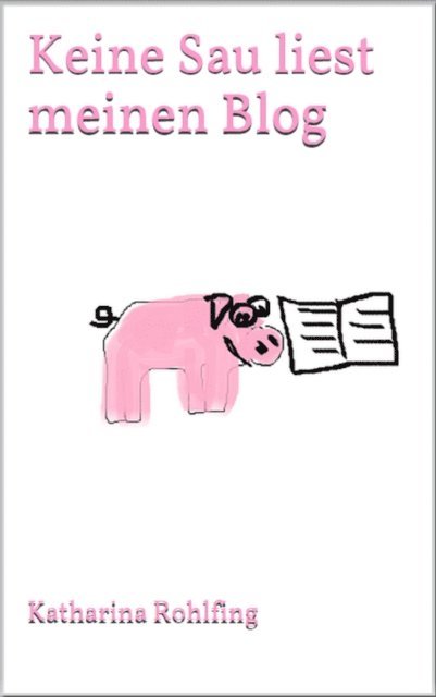 Katharina Rohlfing - Keine Sau liest meinen Blog, E-bok