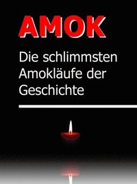 AMOK - Die schrecklichsten AmoklÃ¿ufe der Geschichte