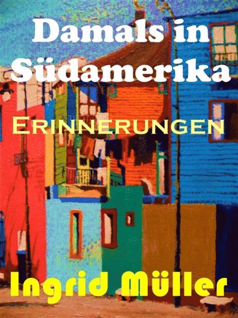 Ingrid Muller - Damals in Südamerika., E-bok