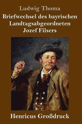 Ludwig Thoma - Briefwechsel des bayrischen Landtagsabgeordneten Jozef Filsers (Großdruck), Inbunden