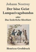 b�se Geist Lumpazivagabundus oder Das liederliche Kleeblatt (Gro�druck)