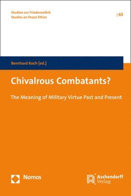 Bernhard Koch - Chivalrous Combatants?: The Meaning of Military Virtue Past and Present, Inbunden
