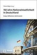 150 Jahre Nationalstaatlichkeit in Deutschland: Essays, Reflexionen, Kontroversen