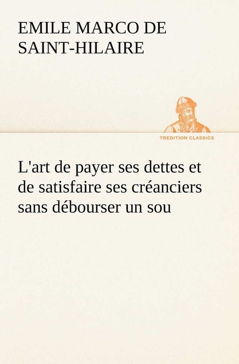 Emile Marco de Saint-Hilaire - L'art de payer ses dettes et de satisfaire ses créanciers sans débourser un sou, Häftad