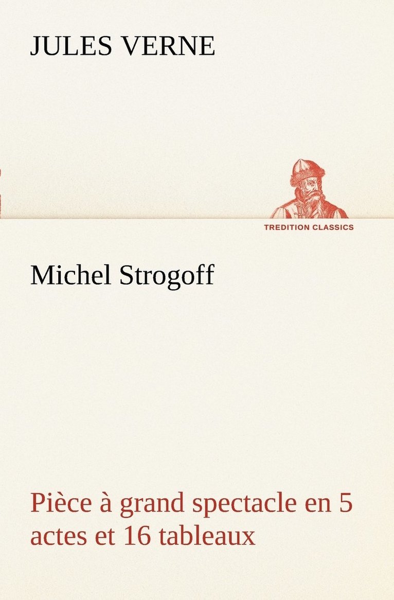 Jules Verne - Michel Strogoff Pièce à grand spectacle en 5 actes et 16 tableaux, Häftad