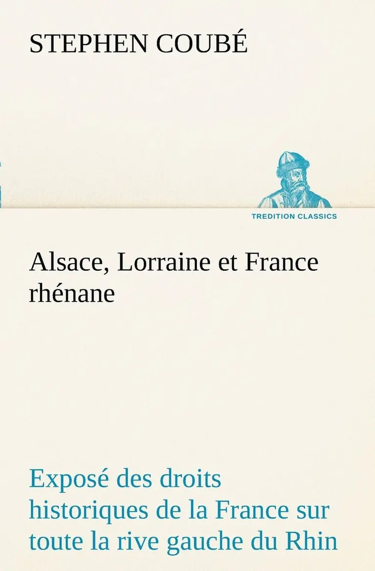 Stephen Coubé - Alsace, Lorraine et France rhénane Exposé des droits historiques de la France sur toute la rive gauche du Rhin, Häftad. Tillgänglighet: Lägg i varukorg