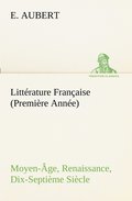 Litterature Francaise (Premiere Annee) Moyen-Age, Renaissance, Dix-Septieme Siecle