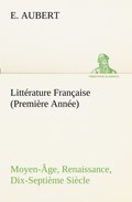 Littrature Franaise (Premire Anne) Moyen-ge, Renaissance, Dix-Septime Sicle